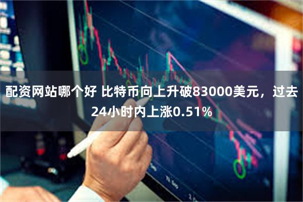 配资网站哪个好 比特币向上升破83000美元，过去24小时内上涨0.51%