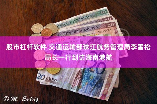 股市杠杆软件 交通运输部珠江航务管理局李雪松局长一行到访海南港航