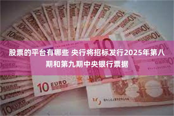 股票的平台有哪些 央行将招标发行2025年第八期和第九期中央银行票据